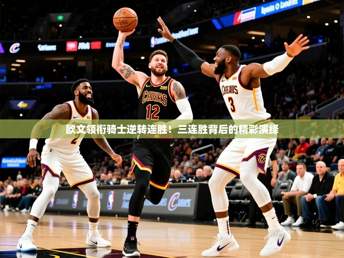 欧文领衔骑士逆转连胜!三连胜背后的精彩演绎