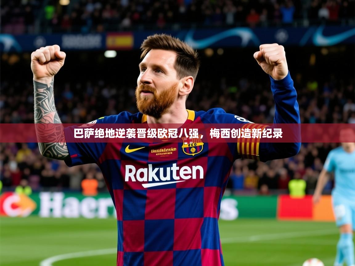 巴萨绝地逆袭晋级欧冠八强,梅西创造新纪录