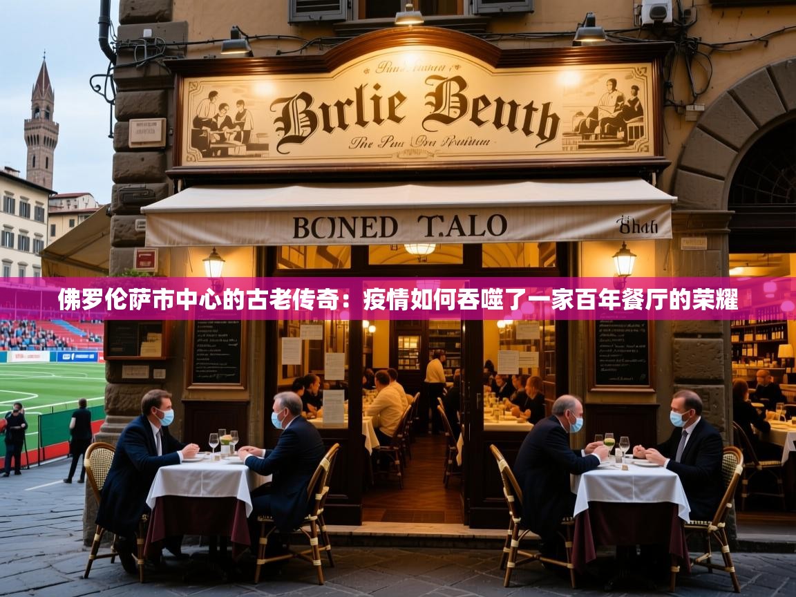 佛罗伦萨市中心的古老传奇:疫情如何吞噬了一家百年餐厅的荣耀 佛罗伦萨市中心的古老传奇:疫情如何吞噬了一家百年餐厅的荣耀