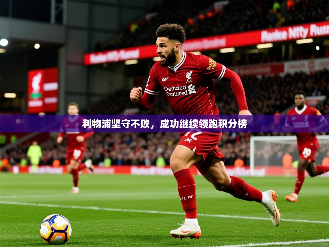 利物浦坚守不败,成功继续领跑积分榜 利物浦坚守不败,成功继续领跑积分榜