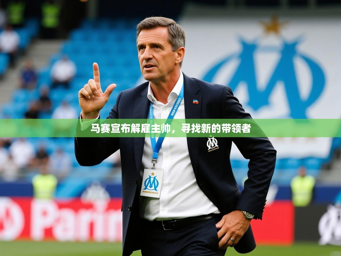 马赛宣布解雇主帅,寻找新的带领者 马赛宣布解雇主帅,寻找新的带领者