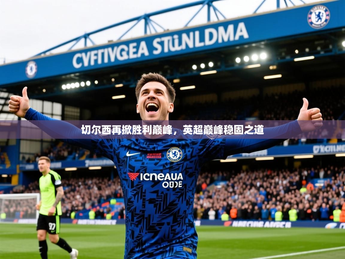 切尔西再掀胜利巅峰，英超巅峰稳固之道