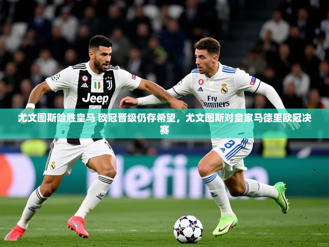 尤文图斯险胜皇马 欧冠晋级仍存希望，尤文图斯对皇家马德里欧冠决赛