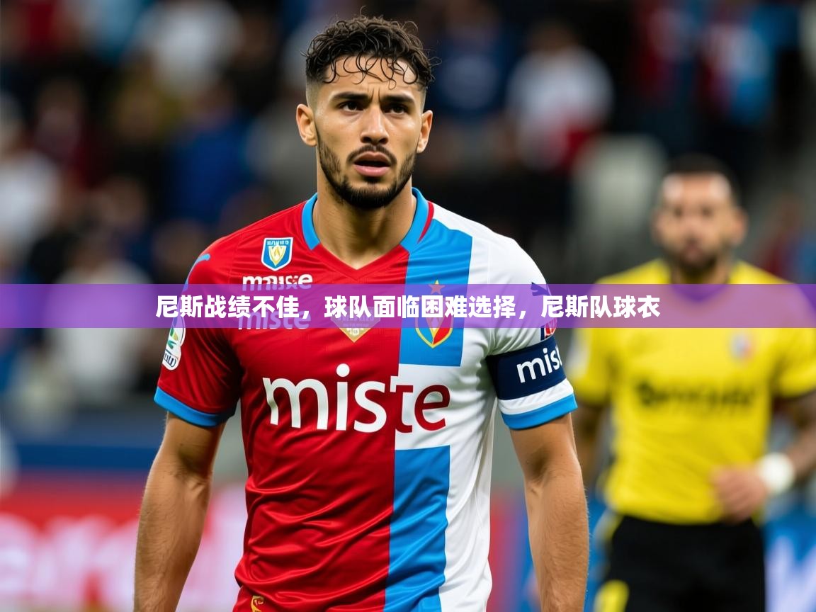 尼斯战绩不佳，球队面临困难选择，尼斯队球衣