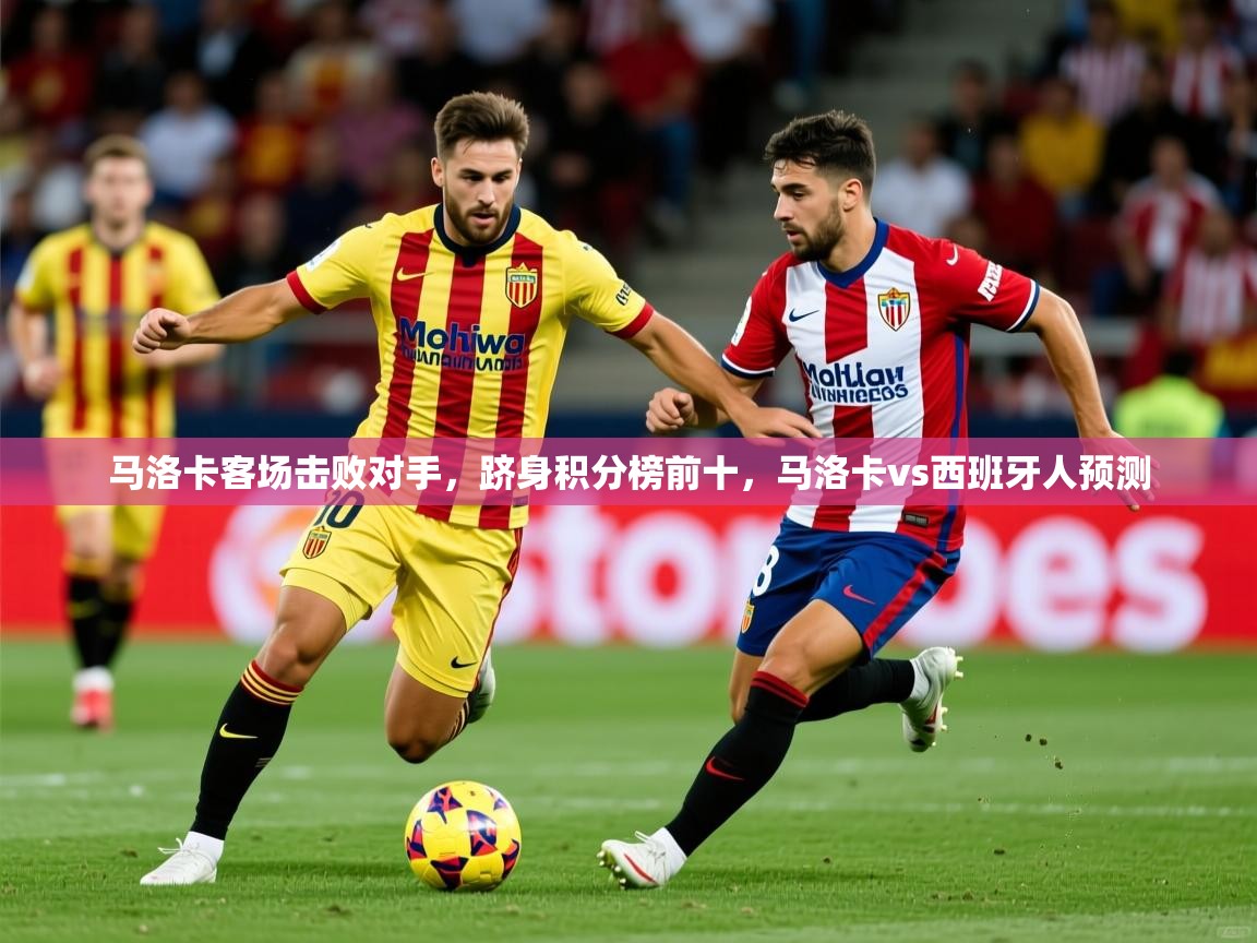 马洛卡客场击败对手,跻身积分榜前十,马洛卡vs西班牙人预测 马洛卡客场击败对手,跻身积分榜前十,马洛卡vs西班牙人预测