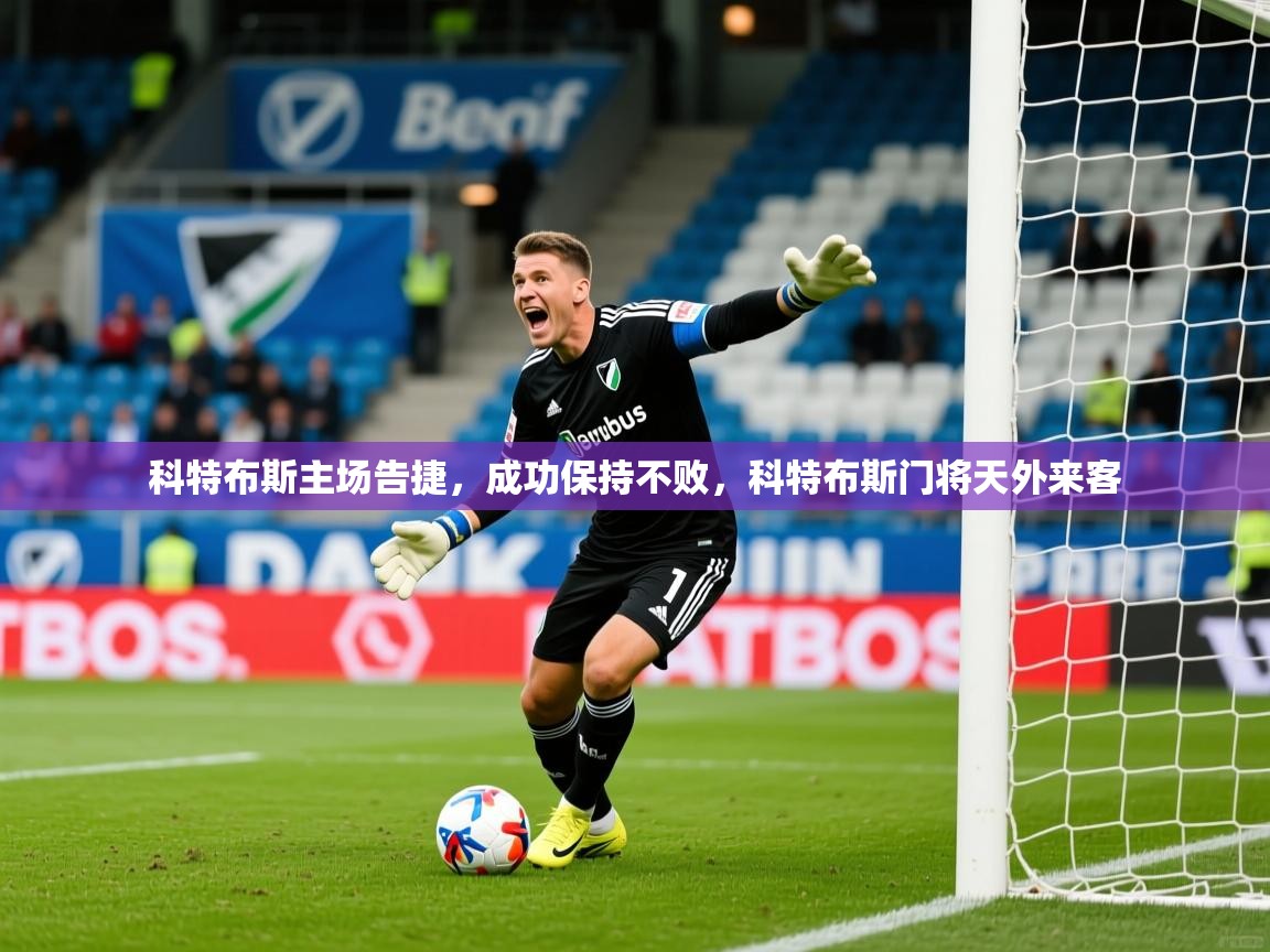 科特布斯主场告捷，成功保持不败，科特布斯门将天外来客
