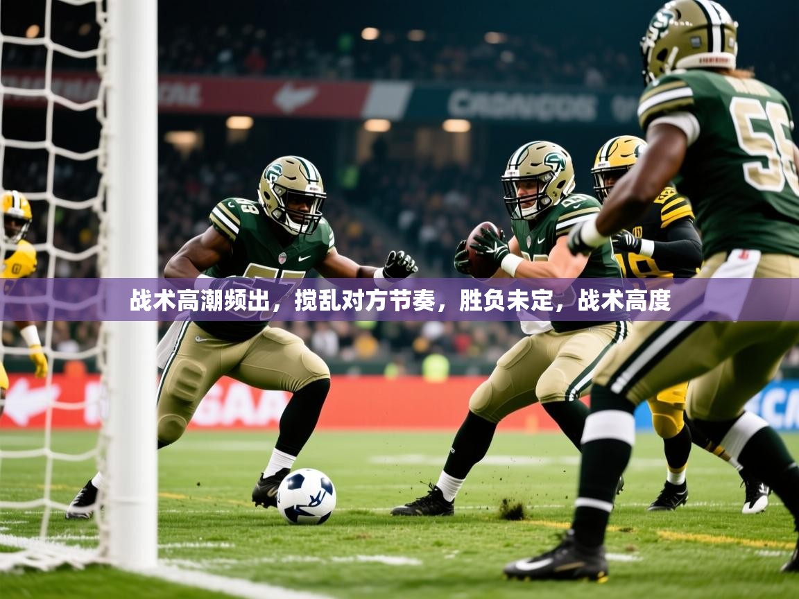 战术高潮频出，搅乱对方节奏，胜负未定，战术高度