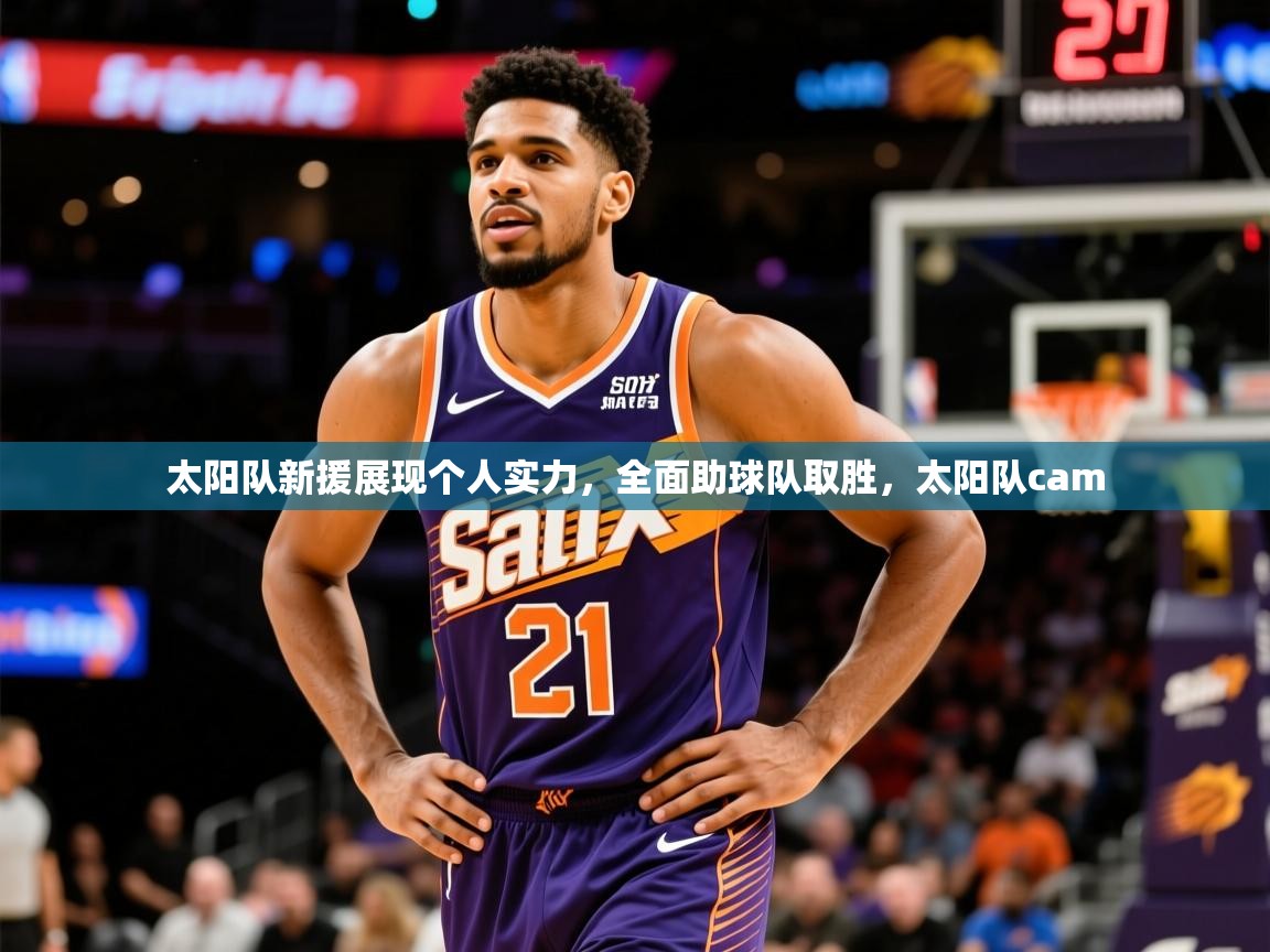 太阳队新援展现个人实力,全面助球队取胜,太阳队cam 太阳队新援展现个人实力,全面助球队取胜,太阳队cam