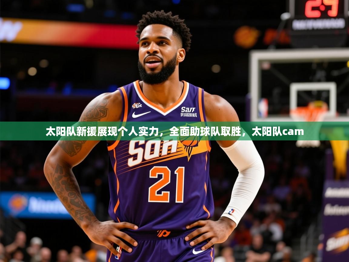 太阳队新援展现个人实力,全面助球队取胜,太阳队cam 太阳队新援展现个人实力,全面助球队取胜,太阳队cam