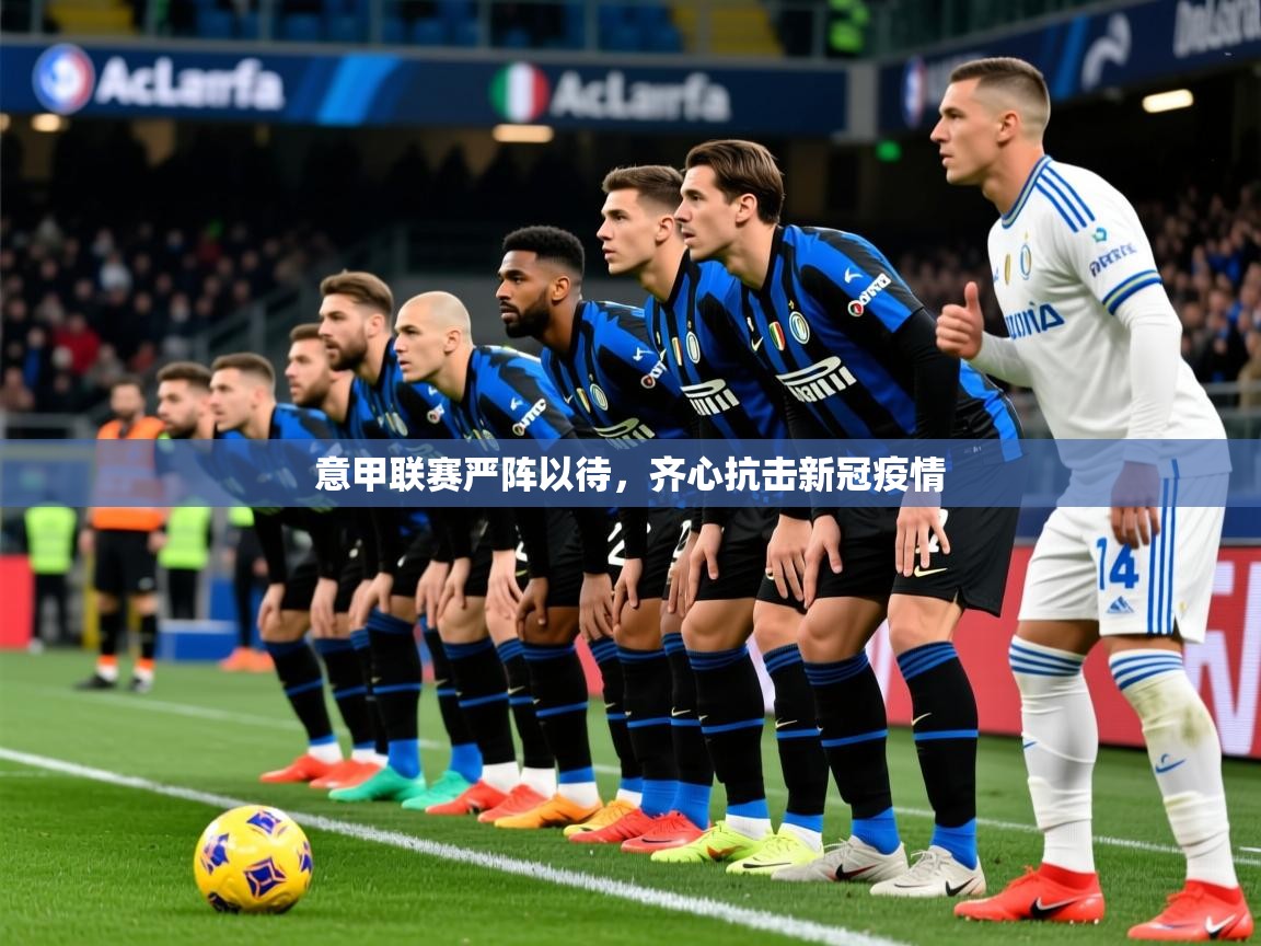 意甲联赛严阵以待,齐心抗击新冠疫情 意甲联赛严阵以待,齐心抗击新冠疫情