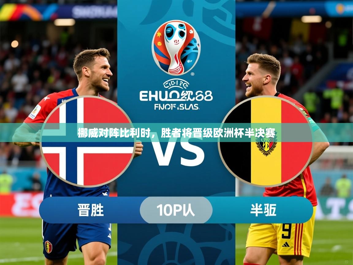 挪威对阵比利时,胜者将晋级欧洲杯半决赛 挪威对阵比利时,胜者将晋级欧洲杯半决赛