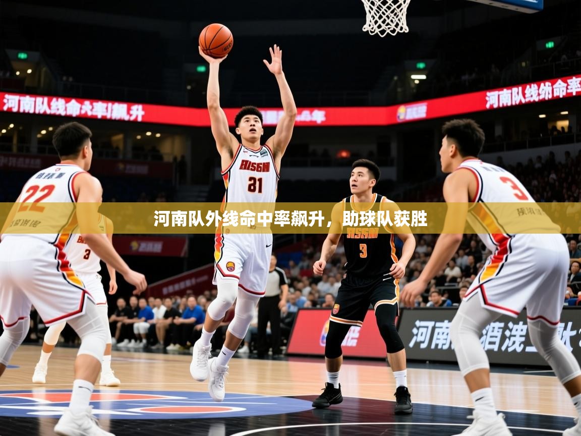 河南队外线命中率飙升,助球队获胜 河南队外线命中率飙升,助球队获胜