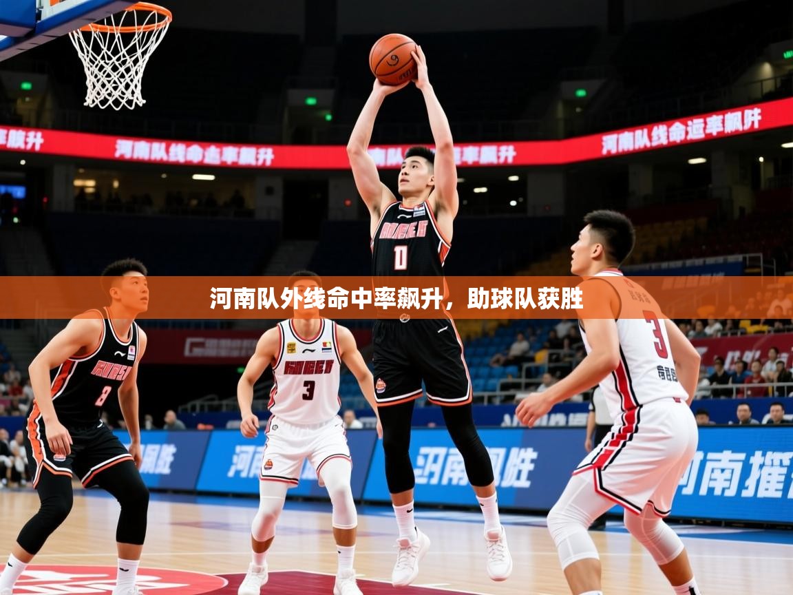 河南队外线命中率飙升,助球队获胜 河南队外线命中率飙升,助球队获胜