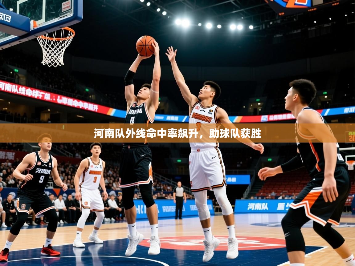 河南队外线命中率飙升,助球队获胜 河南队外线命中率飙升,助球队获胜