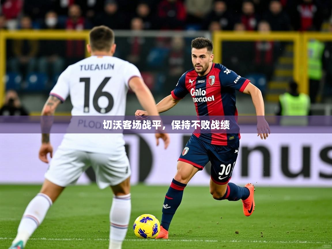 切沃客场战平,保持不败战绩 切沃客场战平,保持不败战绩