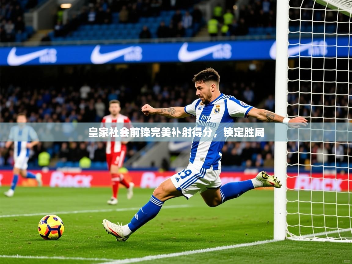 皇家社会前锋完美补射得分，锁定胜局