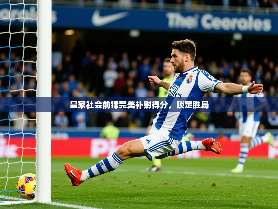 皇家社会前锋完美补射得分，锁定胜局