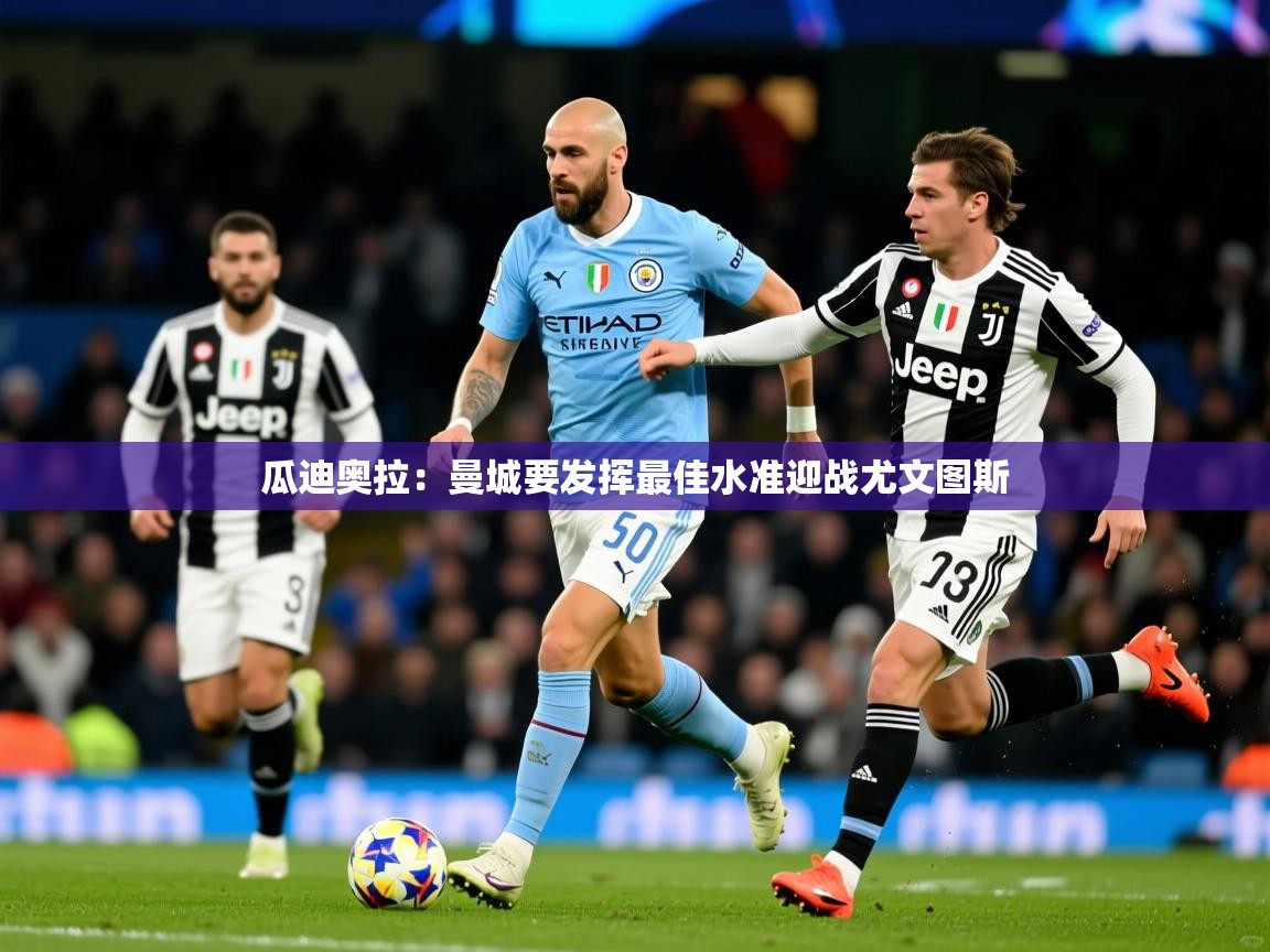 瓜迪奥拉：曼城要发挥最佳水准迎战尤文图斯