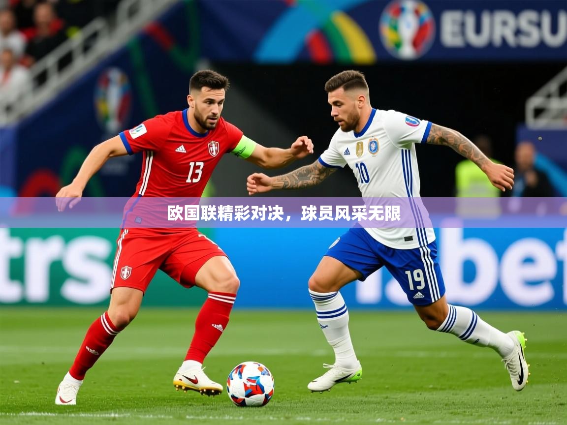 欧国联精彩对决，球员风采无限