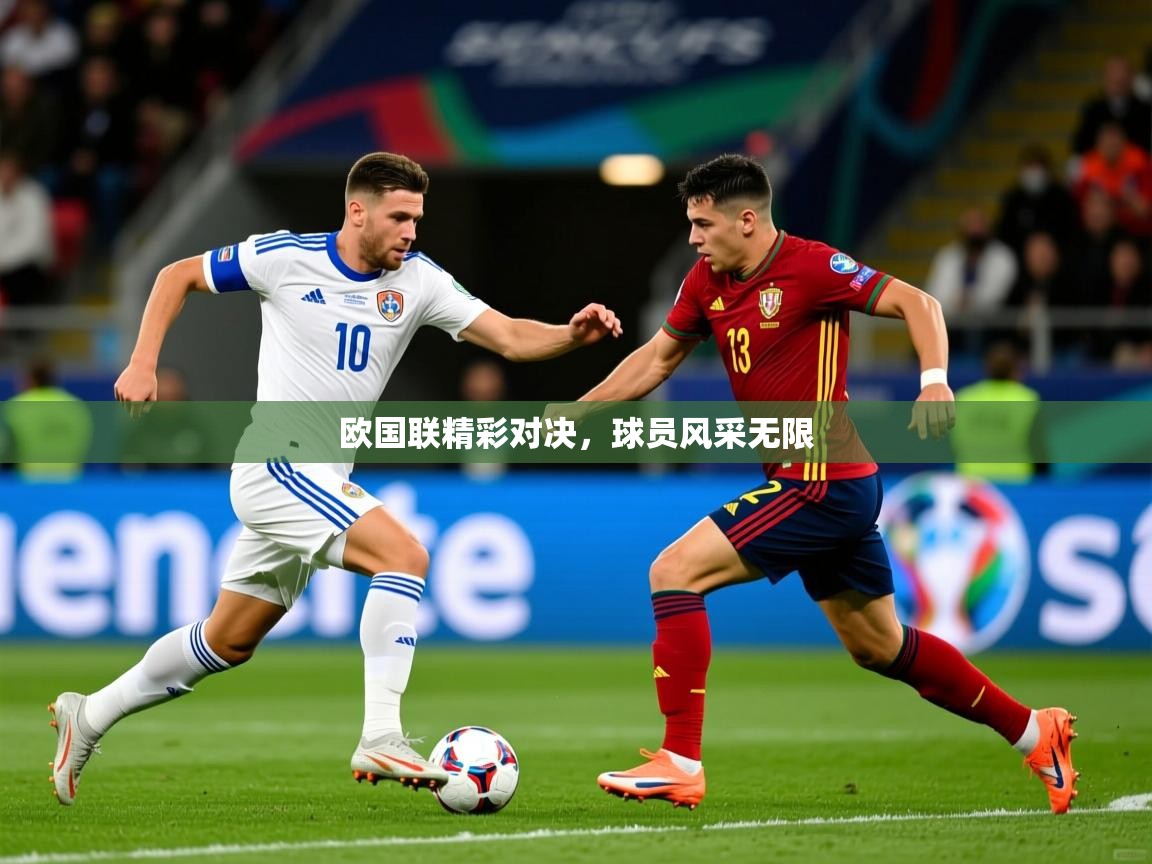 欧国联精彩对决，球员风采无限