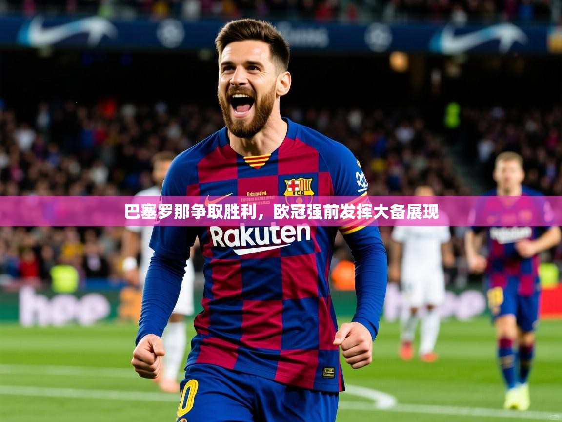 巴塞罗那争取胜利，欧冠强前发挥大备展现