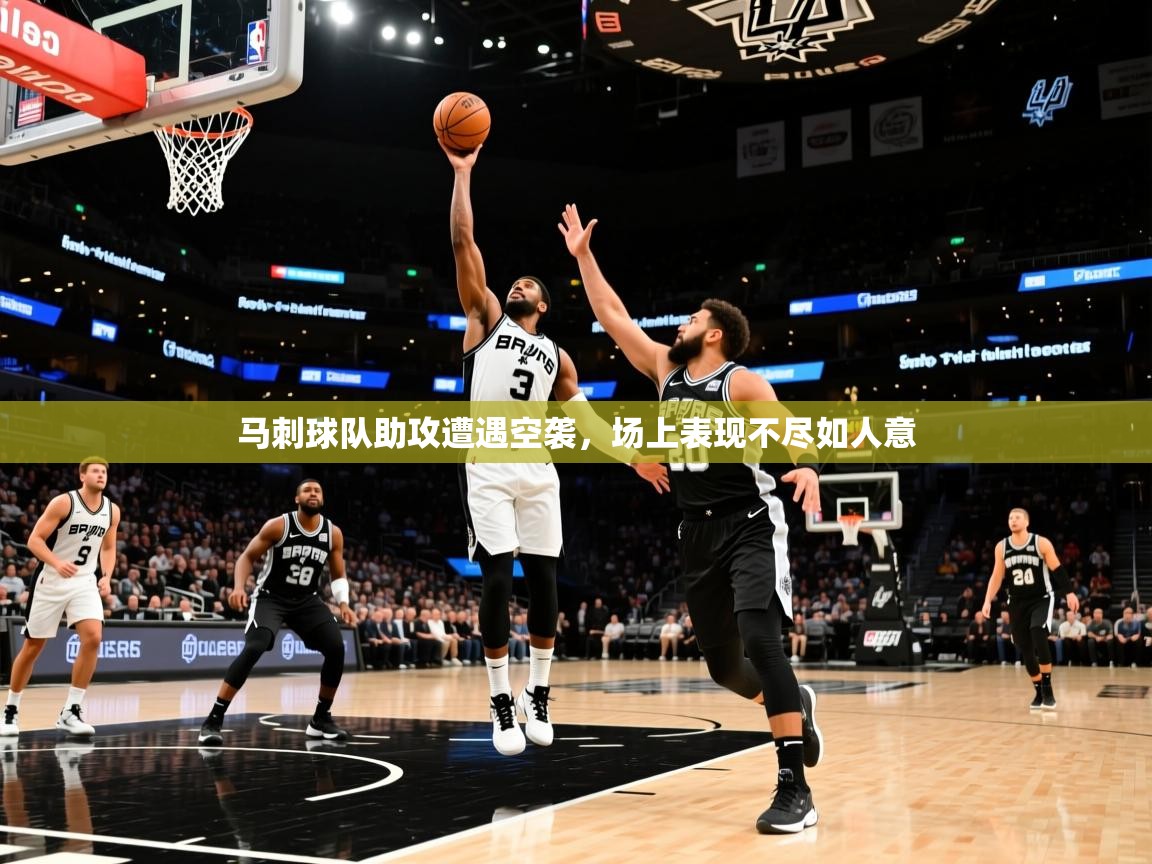 马刺球队助攻遭遇空袭，场上表现不尽如人意