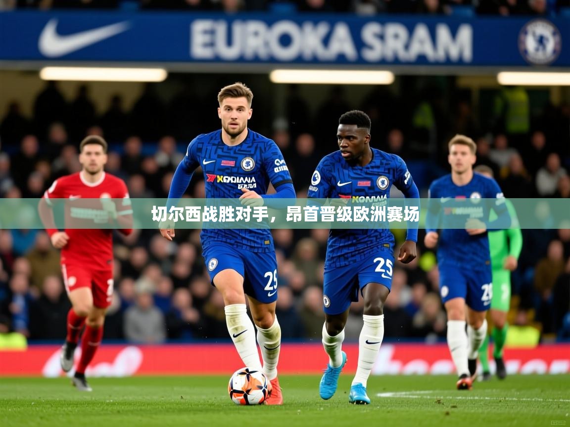 切尔西战胜对手，昂首晋级欧洲赛场