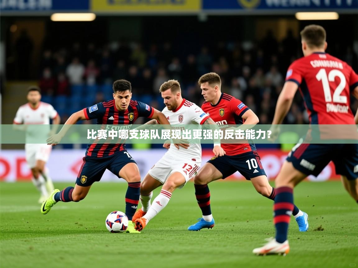 比赛中哪支球队展现出更强的反击能力？