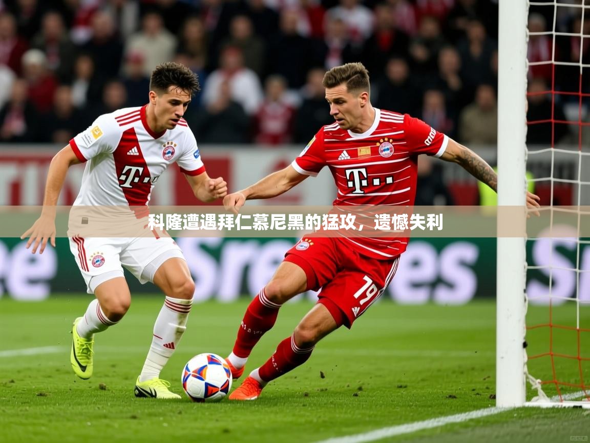 科隆遭遇拜仁慕尼黑的猛攻，遗憾失利
